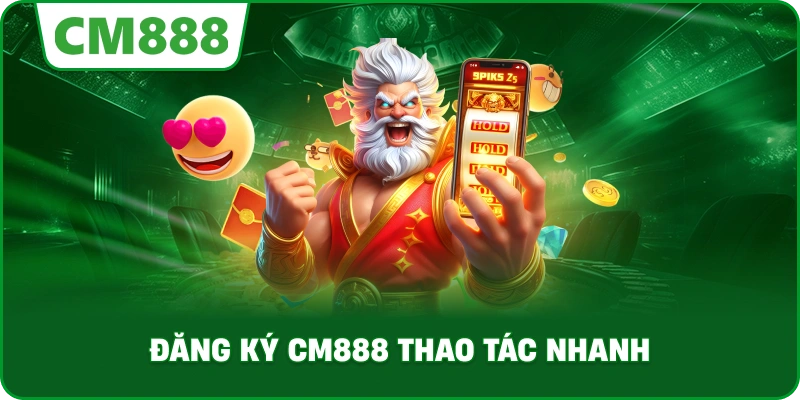 Đăng ký cm888 thao tác nhanh
