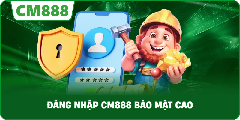 Đăng nhập cm888 bảo mật cao