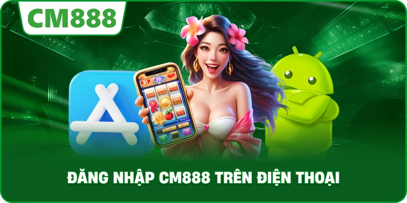 Đăng nhập cm888 trên điện thoại