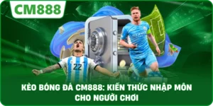 Kèo bóng đá cm888: Kiến thức nhập môn cho người chơi