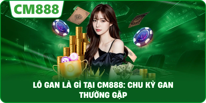 Lô gan là gì tại cm888: Chu kỳ gan thường gặp