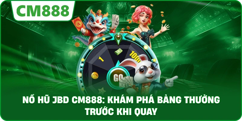 Nổ hũ JBD cm888: Khám phá bảng thưởng trước khi quay