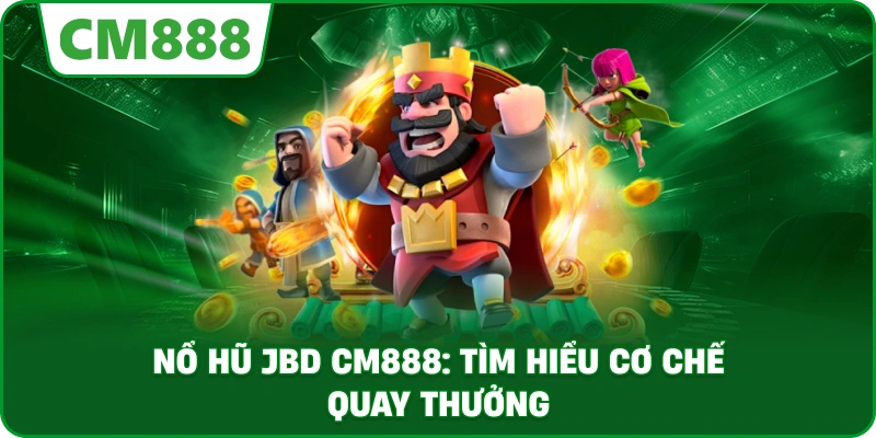 Nổ hũ JBD cm888: Tìm hiểu cơ chế quay thưởng
