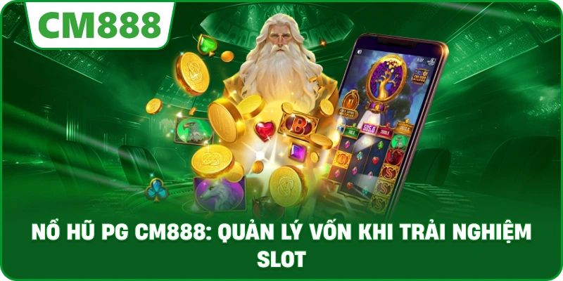 Nổ hũ PG cm888: Quản lý vốn khi trải nghiệm slot