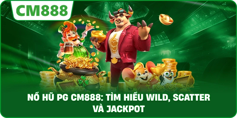 Nổ hũ PG cm888: Tìm hiểu Wild, Scatter và Jackpot