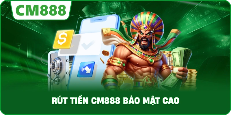 Rút tiền cm888 bảo mật cao