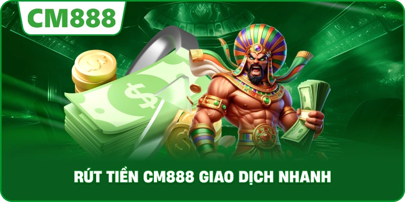 Rút tiền cm888 giao dịch nhanh