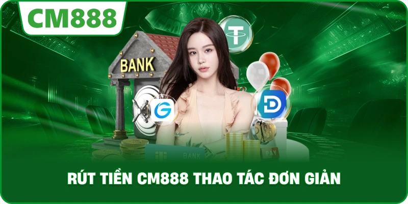 Rút tiền cm888 thao tác đơn giản