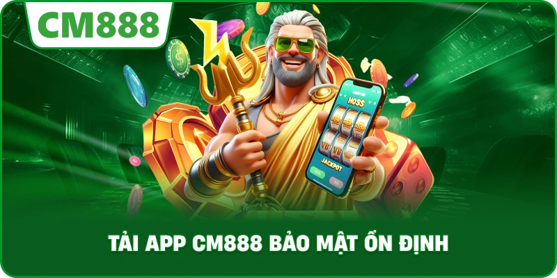 Tải app cm888 bảo mật ổn định