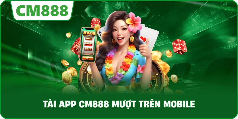 Tải app cm888 mượt trên mobile