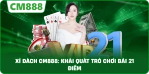 Xì dách cm888: Khái quát trò chơi bài 21 điểm