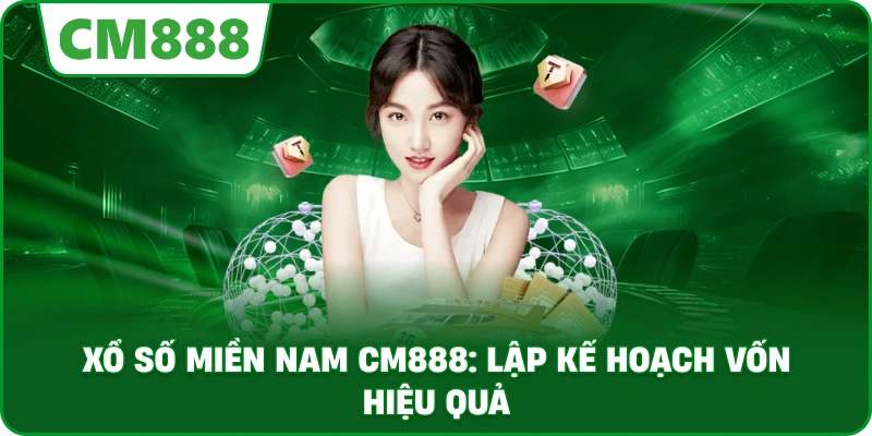 Xổ số miền Nam cm888: Lập kế hoạch vốn hiệu quả