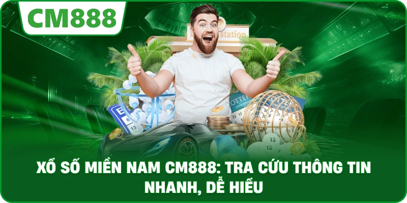 Xổ số miền Nam cm888: Tra cứu thông tin nhanh, dễ hiểu