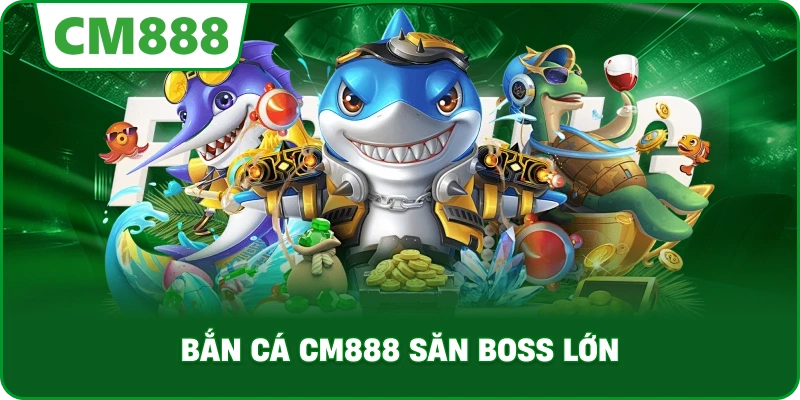 Bắn Cá cm888 săn boss lớn