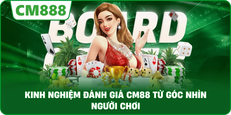 Kinh nghiệm đánh giá CM88 từ góc nhìn người chơi