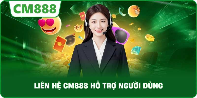 Liên Hệ cm888 hỗ trợ người dùng