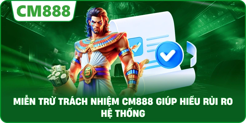 Miễn Trừ Trách Nhiệm cm888 giúp hiểu rủi ro hệ thống