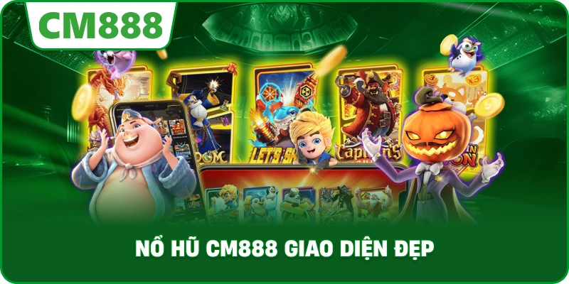 Nổ hũ cm888 giao diện đẹp