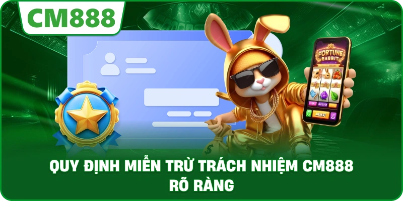 Quy định Miễn Trừ Trách Nhiệm cm888 rõ ràng