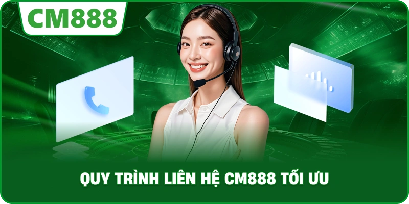 Quy trình Liên Hệ cm888 tối ưu