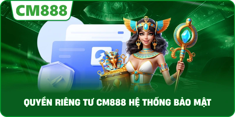 Quyền Riêng Tư cm888 hệ thống bảo mật