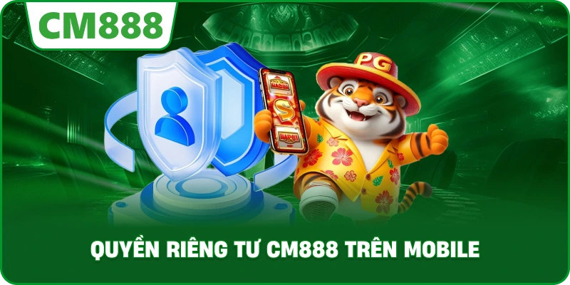 Quyền Riêng Tư cm888 trên mobile