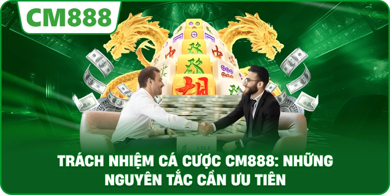 Trách nhiệm cá cược cm888: Những nguyên tắc cần ưu tiên