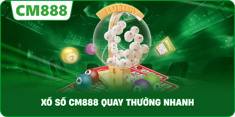 Xổ số cm888 quay thưởng nhanh